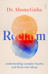 Reclaim (Understanding Complex Trauma and Those Who Abuse) by Ahona Guha, 9781957363417