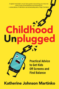 Childhood Unplugged (Practical Advice to Get Kids Off Screens and Find Balance) by Katherine Johnson Martinko, 9780865719828