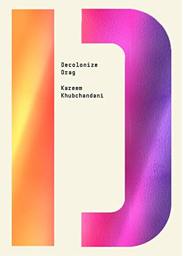 Decolonize Drag by Kareem Khubchandani, Bhakti Shringarpure, 9781682193952