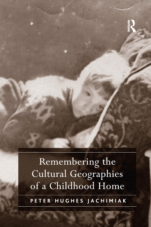 Remembering the Cultural Geographies of a Childhood Home - 9781138257832 by Peter Hughes Jachimiak, 9781138257832