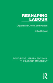 Reshaping Labour (Organisation, Work and Politics) - 9781138333987 by John Holford, 9781138333987