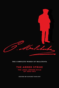 The Complete Works of Malatesta (The Armed Strike: The Long London Exile of 1900-13) by Errico Malatesta, Davide Turcato, Andrea Asali, Carl Levy, 9781849351492