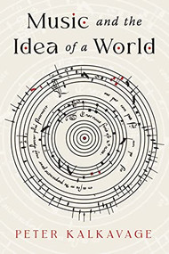 Music and the Idea of a World by Peter Kalkavage, 9781589881860