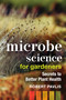 Microbe Science for Gardeners (Secrets to Better Plant Health) by Robert Pavlis, 9780865719774