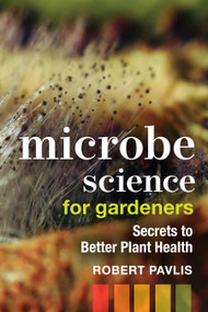 Microbe Science for Gardeners (Secrets to Better Plant Health) by Robert Pavlis, 9780865719774
