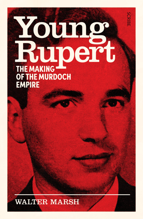 Young Rupert (The Making of the Murdoch Empire) by Walter Marsh, 9781957363516