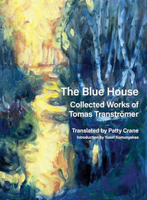 The Blue House (Collected Works of Tomas Tranströmer) by Tomas Tranströmer, Patty Crane, Yusef Komunyakaa, 9781556596858
