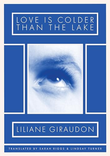 Love Is Colder Than the Lake by Liliane Giraudon, Sarah Riggs, Lindsay Turner, 9781643621975