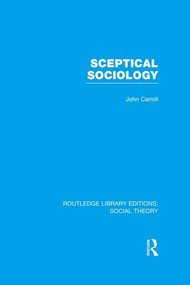 Sceptical Sociology (RLE Social Theory) - 9781138981348 by John Carroll, 9781138981348