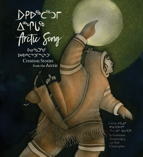 Arctic Song (Creation Stories From the Arctic) by Germaine Arnattaujuq (Arnaktauyok), Neil Christopher, 9781772274974