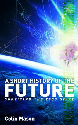 A Short History of the Future (Surviving the 2030 Spike) by Colin Mason, 9781844073467
