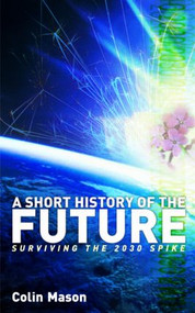 A Short History of the Future (Surviving the 2030 Spike) by Colin Mason, 9781844073467