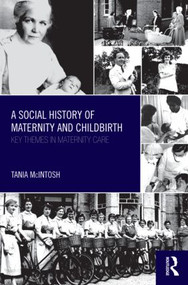 A Social History of Maternity and Childbirth (Key Themes in Maternity Care) - 9780415561631 by Tania McIntosh, 9780415561631