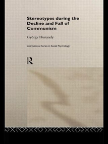 Stereotypes During the Decline and Fall of Communism by Gyorgy Hunyady, 9781138876859