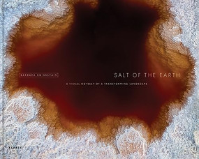 Salt of the Earth (A Visual Odyssey of a Transforming Landscape) by Barbara Boissevain, John Hart, Michael Honegger, Laura Noble, Elliott White Jr., Bob Aufuldish, Barbara Boissevain, 9783969001257