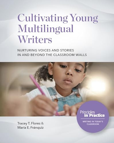 Cultivating Young Multilingual Writers: Nurturing Voices and Stories in and beyond the Classroom Walls by Tracey T. Flores, María E. Fránquiz, 9780814101520