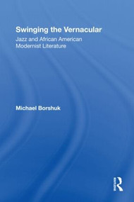 Swinging the Vernacular (Jazz and African American Modernist Literature) - 9780415804004 by Michael Borshuk, 9780415804004