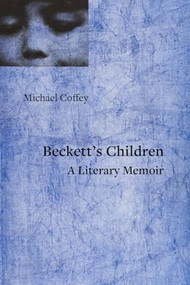 Beckett's Children (A Literary Memoir) by Michael Coffey, 9781682196083