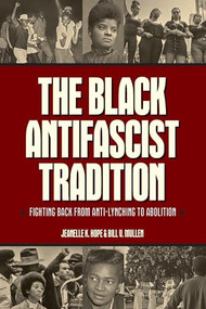 The Black Antifascist Tradition (Fighting Back from Anti-Lynching to Abolition) by Jeanelle K. Hope, Bill V. Mullen, 9798888900949