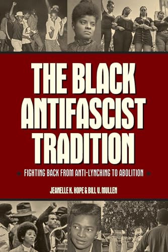 The Black Antifascist Tradition (Fighting Back from Anti-Lynching to Abolition) by Jeanelle K. Hope, Bill V. Mullen, 9798888900949