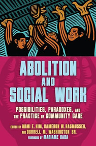Abolition and Social Work (Possibilities, Paradoxes, and the Practice of Community Care) by Mimi Kim, Cameron Rasmussen, Durrell M. Washington, Mariame Kaba, 9798888900918