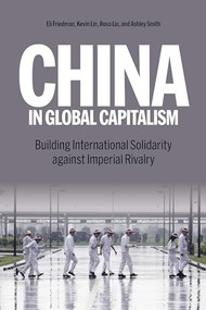 China in Global Capitalism (Building International Solidarity Against Imperial Rivalry) by Kevin Lin, Rosa Liu, Eli Friedman, Ashley Smith, 9798888901007