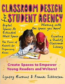 Classroom Design for Student Agency (Create Spaces to Empower Young Readers and Writers) by Lynsey Burkins, Franki Sibberson, Carla Shalaby, Detra Price-Dennis, 9780814101551
