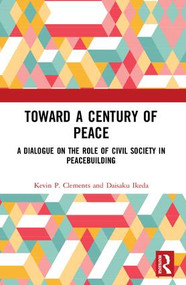 Toward a Century of Peace (A Dialogue on the Role of Civil Society in Peacebuilding) - 9781138585768 by Kevin P. Clements, Daisaku Ikeda, 9781138585768