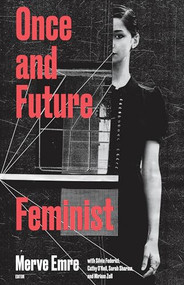 Once & Future Feminist by Merve Emre, et al, 9781946511102