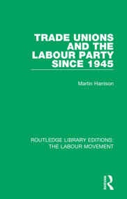 Trade Unions and the Labour Party since 1945 - 9781138325050 by Martin Harrison, 9781138325050