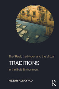 Traditions (The “Real”, the Hyper, and the Virtual In the Built Environment) by Nezar AlSayyad, 9780415777735