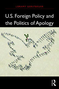 U.S. Foreign Policy and the Politics of Apology - 9781138206380 by Loramy Gerstbauer, 9781138206380