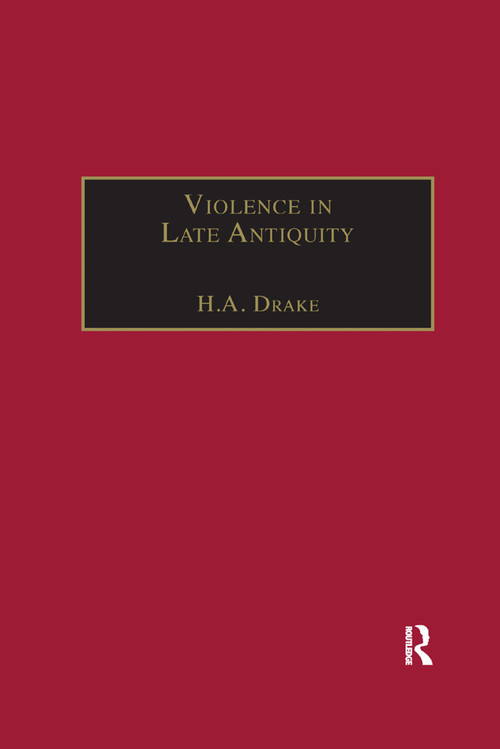Violence in Late Antiquity (Perceptions and Practices) by H.A. Drake, 9780367887896