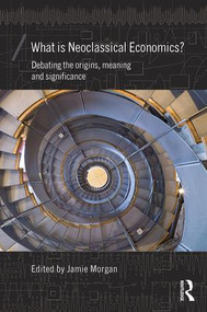 What is Neoclassical Economics? (Debating the origins, meaning and significance) - 9781138962095 by Jamie Morgan, 9781138962095