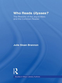 Who Reads Ulysses? (The Common Reader and the Rhetoric of the Joyce Wars) - 9780415803472 by Julie Sloan Brannon, 9780415803472