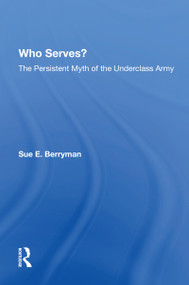 Who Serves? (The Persistent Myth Of The Underclass Army) - 9780367216269 by Sue E Berryman, 9780367216269