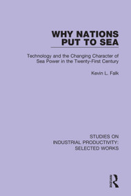 Why Nations Put to Sea (Technology and the Changing Character of Sea Power in the Twenty-First Century) - 9781138324237 by Kevin L. Falk, 9781138324237