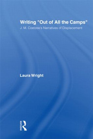 Writing Out of All the Camps (J.M. Coetzee's Narratives of Displacement) - 9780415802888 by Laura Wright, 9780415802888