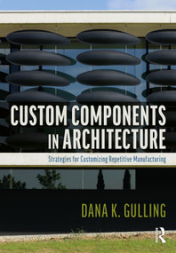 Custom Components in Architecture (Strategies for Customizing Repetitive Manufacturing) - 9781032289328 by Dana Gulling, 9781032289328
