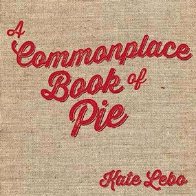 A Commonplace Book of Pie by Kate Lebo, Jessica Bonin, 9780988769397