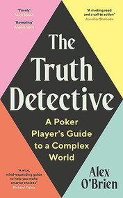 The Truth Detective (A Poker Player's Guide to a Complex World) by Alex O'Brien, 9781788164870