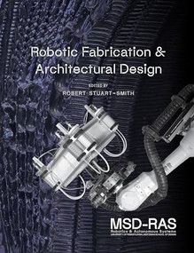 Robotic Fabrication and Architectural Design (Integrated Approaches to Fabrication, Computation, and Architectural Design) by Robert Stuart-Smith, 9781957183961