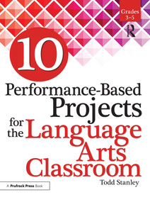 10 Performance-Based Projects for the Language Arts Classroom (Grades 3-5) by Todd Stanley, 9781618215789