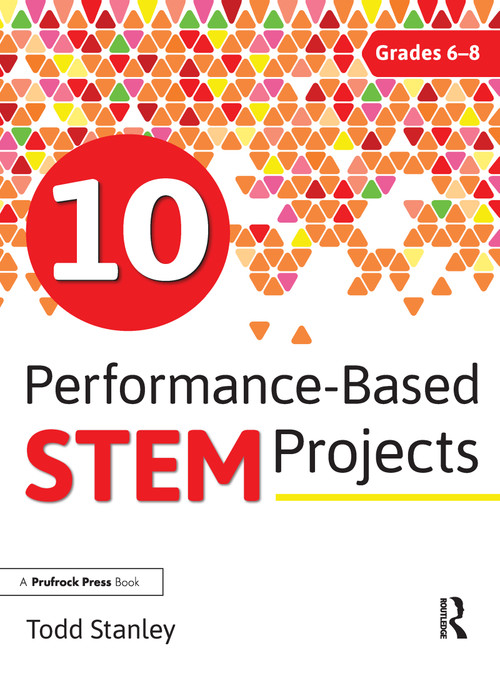 10 Performance-Based STEM Projects for Grades 6-8 by Todd Stanley, 9781618217981
