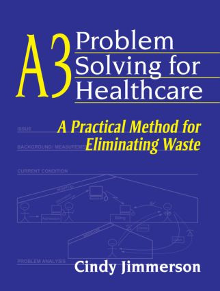 A3 Problem Solving for Healthcare (A Practical Method for Eliminating Waste) by Cindy Jimmerson, 9781563273582