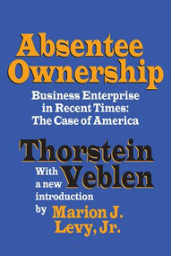 Absentee Ownership (Business Enterprise in Recent Times - The Case of America) - 9781560009221 by Thorstein Veblen, 9781560009221