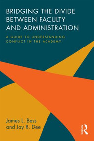 Bridging the Divide between Faculty and Administration (A Guide to Understanding Conflict in the Academy) by James L. Bess, Jay R. Dee, 9780415842730