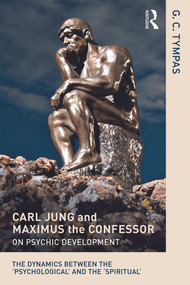 Carl Jung and Maximus the Confessor on Psychic Development (The dynamics between the ‘psychological' and the ‘spiritual') by G. C. Tympas, 9780415625173