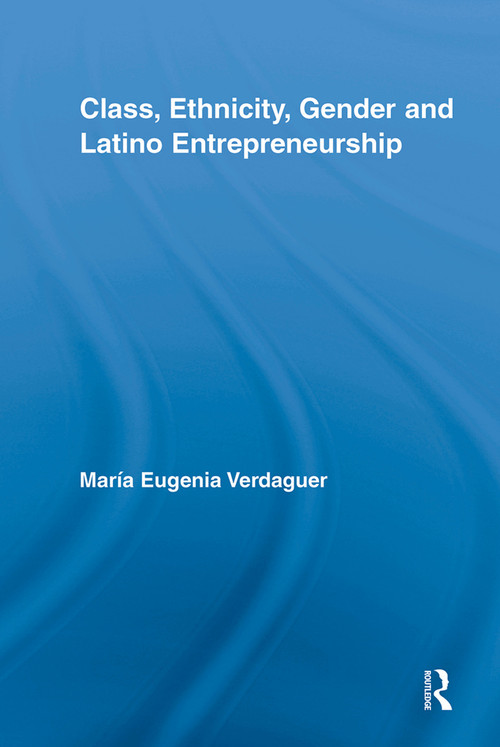 Class, Ethnicity, Gender and Latino Entrepreneurship - 9780415646680 by María Eugenia Verdaguer, 9780415646680