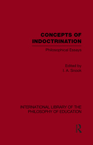Concepts of Indoctrination (International Library of the Philosophy of Education Volume 20) (Philosophical Essays) by Ivan A. Snook, 9780415646888